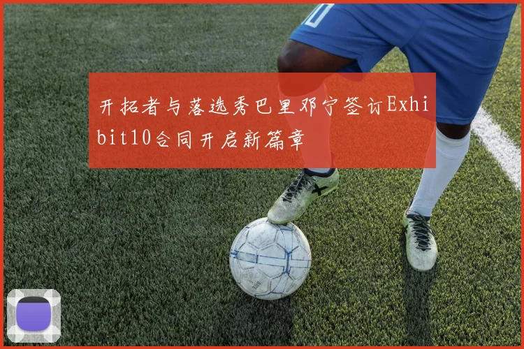 开拓者与落选秀巴里邓宁签订Exhibit10合同开启新篇章