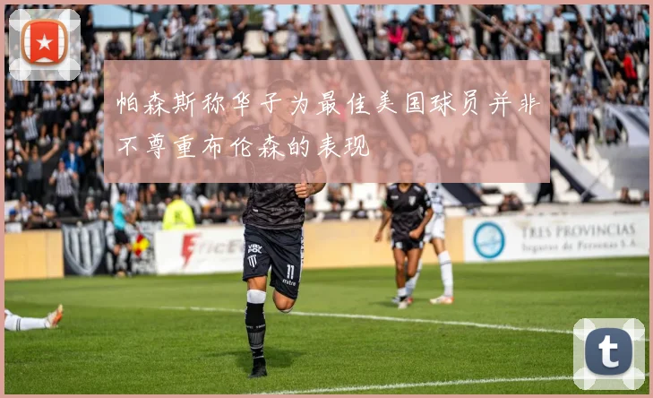 帕森斯称华子为最佳美国球员并非不尊重布伦森的表现