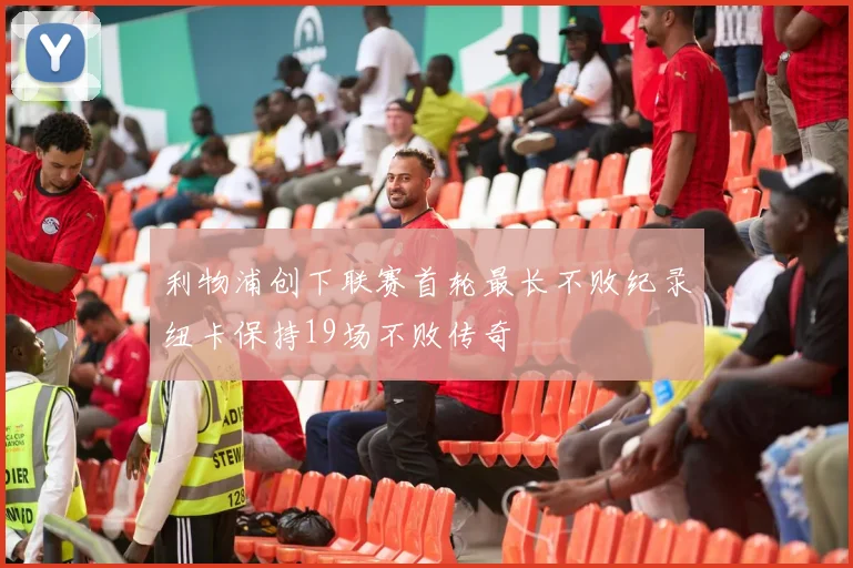 利物浦创下联赛首轮最长不败纪录纽卡保持19场不败传奇