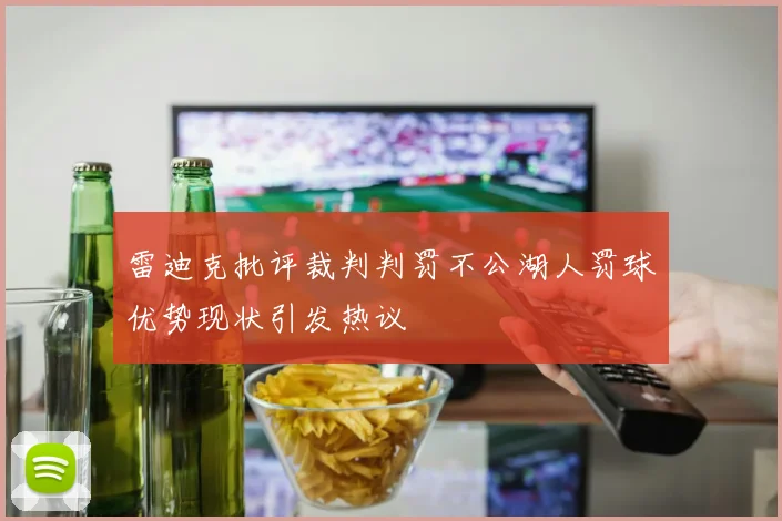 雷迪克批评裁判判罚不公湖人罚球优势现状引发热议